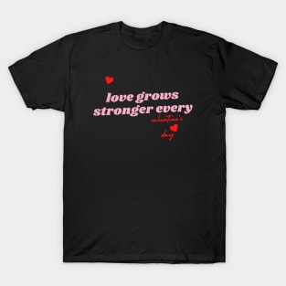 Love grows Stronger every valentine's day T-Shirt